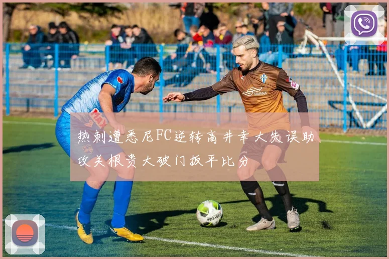 热刺遭悉尼FC逆转高井幸大失误助攻关根贵大破门扳平比分