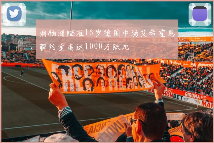 利物浦瞄准16岁德国中场艾希霍恩解约金高达1000万欧元